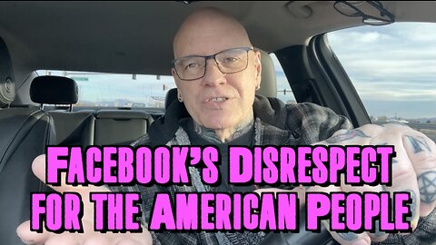 My Message To Facebook Users About Censorship and FB's Disrespect For The American People
