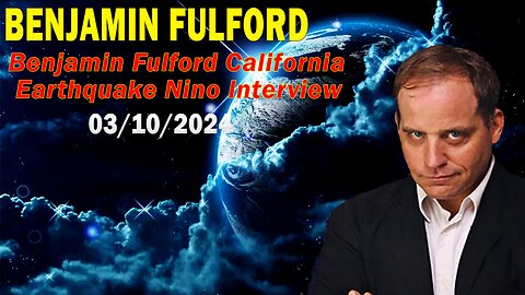 Benjamin Fulford Update Today March 10, 2024 - Benjamin Fulford California Earthquake Nino Interview