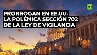 Prorrogan en EE.UU. la polémica sección 702 de la Ley de Vigilancia