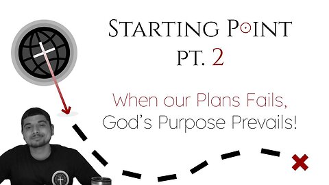 Starting Point Pt. 2 | When Our Plans Fail, God's Purpose Prevails!