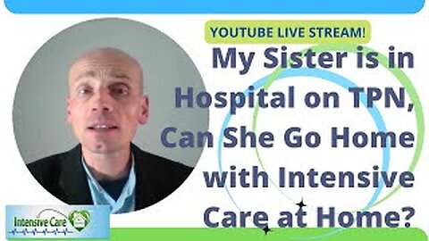 My sister is in hospital on TPN, can she go home with intensive care at home? Live stream!