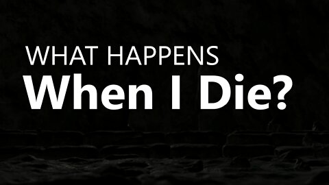 What Happens When I Die?