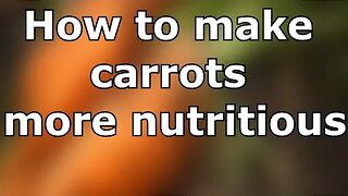 How to make carrots more nutritious