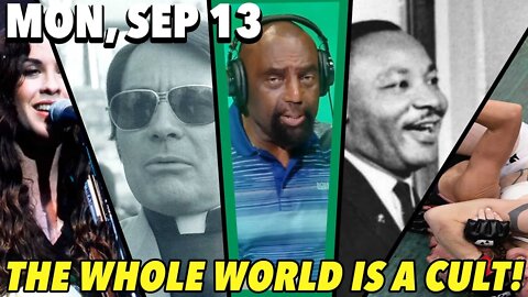09/13/21 Mon: The Whole World is a Cult!