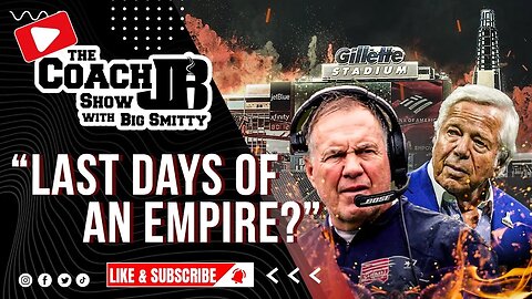 LAST DAYS OF THE PATRIOTS EMPIRE? | THE COACH JB SHOW WITH BIG SMITTY