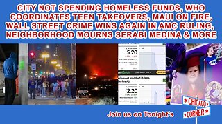 Chicago Not Helping Homeless, Maui on Fire, Wall Street Crime Beats AMC, 9 Year Old Mourned & More