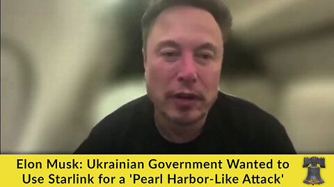 Elon Musk: Ukrainian Government Wanted to Use Starlink for a 'Pearl Harbor-Like Attack'