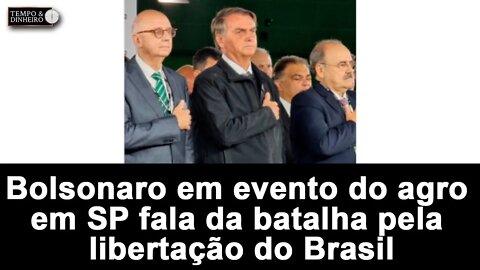 Bolsonaro em evento do agro em SP fala da batalha pela libertação do Brasil