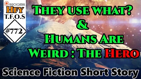 Sci-Fi Short Stories - They use what? & Humans Are Weird : The Hero (R/HFY TFOS# 772)