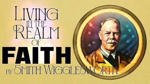 Living in the Realm of Faith ~ by Smith Wigglesworth (22:07) (4K)