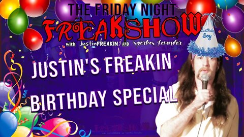 Justin's FREAKIN Birthday Special Friday Night FREAK Show w/ JustinFREAKIN and Sparkles Lavendar