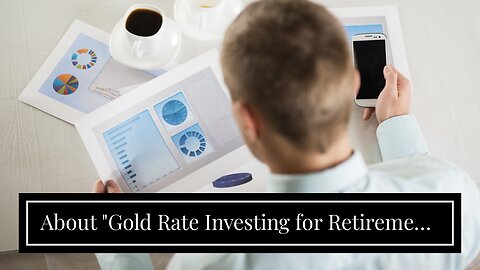 About "Gold Rate Investing for Retirement: Is it a Smart Choice?"