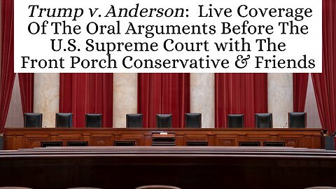 Trump v. Anderson: Livestream Coverage Of The CO Ballot Case with The Front Porch Conservative