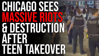 Chicago Sees MASSIVE RIOTS & Destruction After 'Teen Takeover,' Mayor DEFENDS Insane Criminals