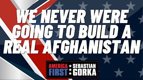 We never were going to build a real Afghanistan. Caller with Sebastian Gorka on AMERICA First