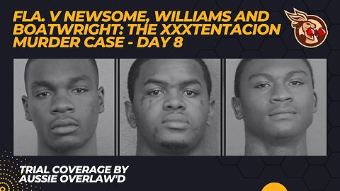 The #XXXTentacion Case - Day 8 - Fl v Newsome, Williams and Boatwright