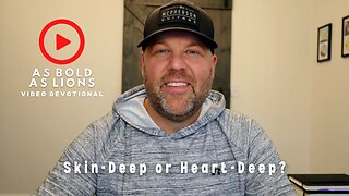 Skin-Deep or Heart-Deep? | AS BOLD AS LIONS DEVOTIONAL | August 14, 2023