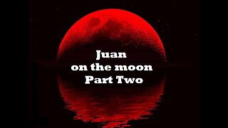 Juan on the Moon - Part Two