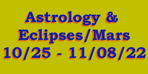 Astrology & 2 Eclipses, Mars Station - 10/25/22 to 11/08/22