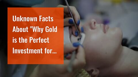 Unknown Facts About "Why Gold is the Perfect Investment for Uncertain Times"