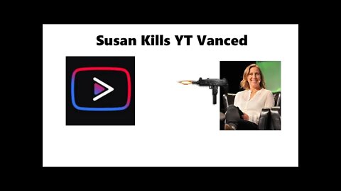 Susan Kills YouTube Vanced (tribute to YouTube vanced)