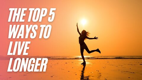 The Top 5 Ways To Live Longer