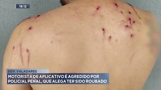 Gov. Valadares: Motorista de aplicativo é agredido por policial penal, que alega ter sido roubado