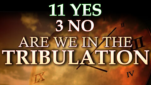 11 YES 3 NO - Are we in the Tribulation? 01/06/2023