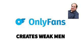 OnlyFans is Destroying Men and Creating Weak Simps