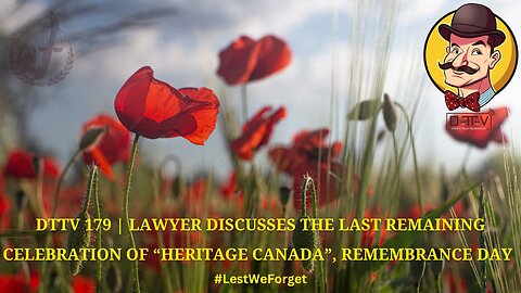 ⚠️DTTV 179⚠️| Lawyer Discusses The Last Remaining Celebration of “Heritage Canada”, Remembrance Day