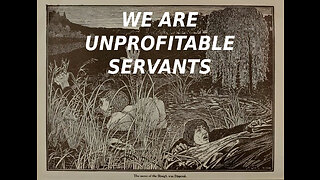 We Are Unprofitable Servants