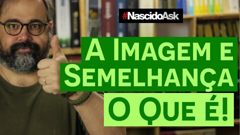 A Imagem e Semelhança - O Que é! - NascidoAsk