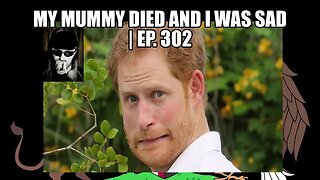 My Mummy Died and I Was Sad | Ep. 302