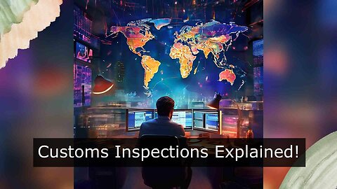 Demystifying Customs Inspections: What You Need to Know to Navigate the Process