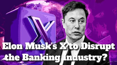 Elon Musk's X to Disrupt the Banking Industry? | X to Become the One-Stop Shop for Financial Needs?