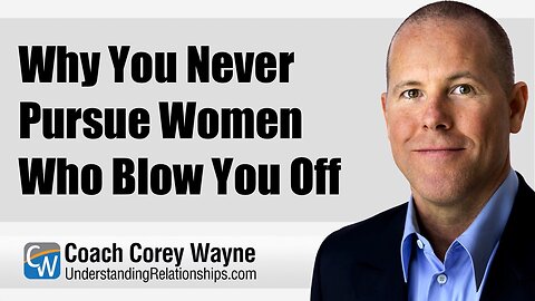 Why You Never Pursue Women Who Blow You Off