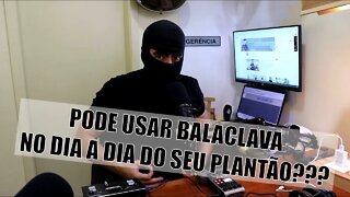 POLÍCIA PENAL - Pode ou não pode usar BALACLAVA???