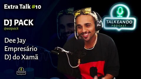 DJ Pack - DJ do Xamã e empresário | Talkeando Podcast Extra Talk #10