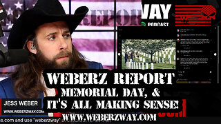 WEBERZ REPORT -MEMORIAL DAY, & IT'S ALL MAKING SENSE!