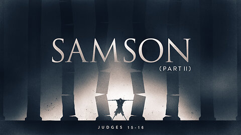 Samson Part II | Judges 15-16