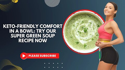 Keto-Friendly Comfort in a Bowl: Try Our Super Green Soup Recipe Now