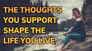 The Thoughts You Support Shape the Life You Live | Daily Inspiration