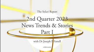 2nd Quarter 2023 Wrap Up: News Trends & Stories, Part I with Dr. Joseph P. Farrell