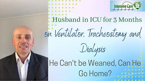 Husband in ICU for 3 Months on Ventilator,Tracheostomy&Dialysis. He Can't Be Weaned, Can He Go Home?