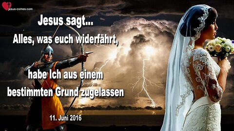 11.06.2016 ❤️ Jesus sagt... Alles, was euch widerfährt, habe Ich aus einem bestimmten Grund zugelassen