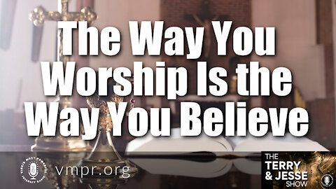 28 Oct 21, The Terry & Jesse Show: The Way You Worship Is the Way You Believe