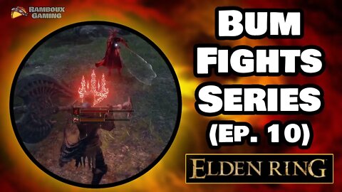 Bum Fights Series (Ep. 10) - Elden Ring