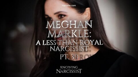 Meghan Markle : A Less Than Royal Narcissist : Part 30