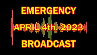 EMERGENCY APRIL 4th, 2023 BROADCAST