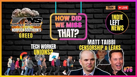 Taibbi on Censorship & Leaks | Tech Worker Unions? | Norfolk Southern’s GREED | #HDWMT Ep 76